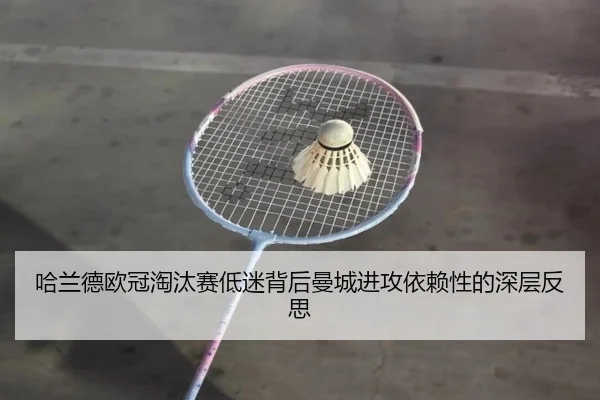 哈兰德欧冠淘汰赛低迷背后曼城进攻依赖性的深层反思 - kaiyun