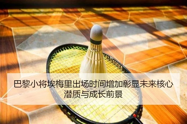 巴黎小将埃梅里出场时间增加彰显未来核心潜质与成长前景 - kaiyun