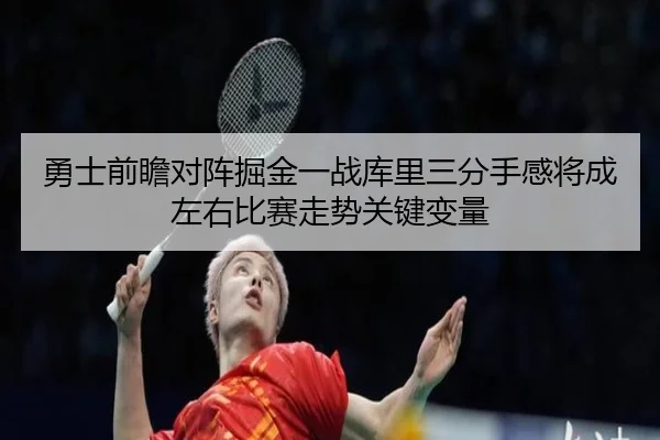 勇士前瞻对阵掘金一战库里三分手感将成左右比赛走势关键变量（kaiyun）