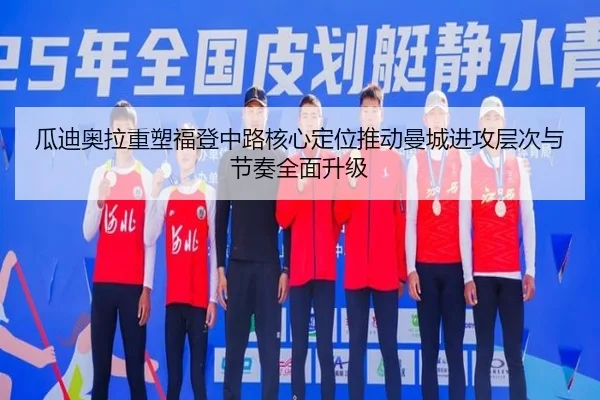 瓜迪奥拉重塑福登中路核心定位推动曼城进攻层次与节奏全面升级 - kaiyun